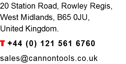 20 Station Road, Rowley Regis, West Midlands, B65 0JU, United Kingdom. T +44 (0) 121 561 6760 sales@cannontools.co.uk